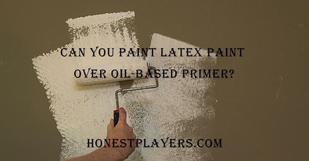 Can You Paint Latex Paint Over OilBased Primer? Wood Mixers